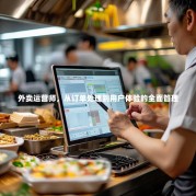 外卖运营师，从订单处理到用户体验的全面管理