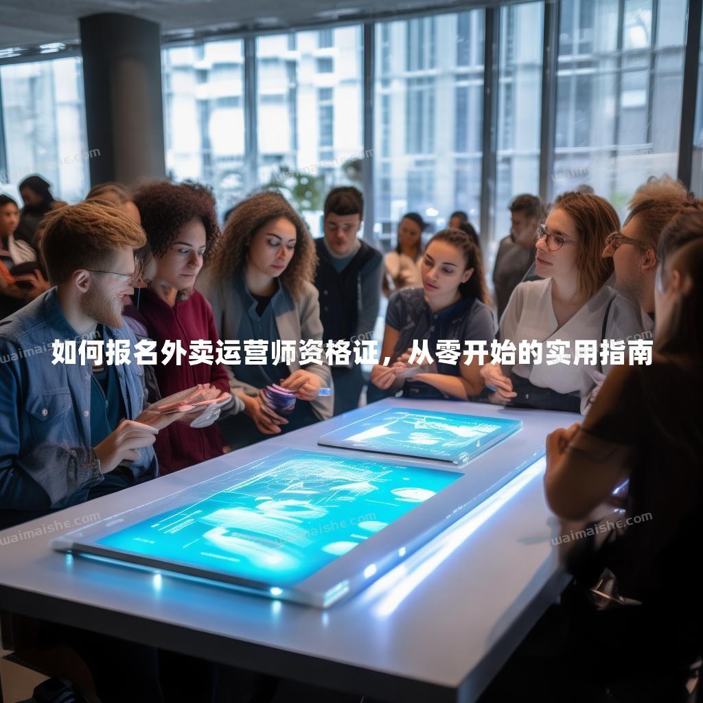 如何报名外卖运营师资格证，从零开始的实用指南 - 外卖社